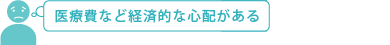 医療費など経済的な心配がある